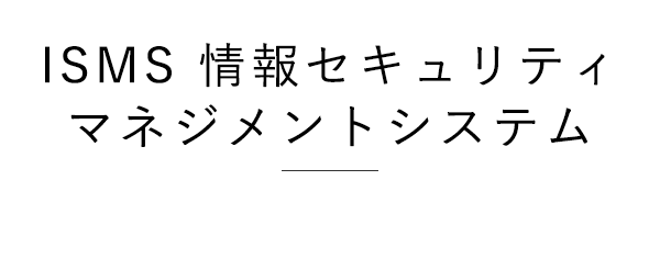 ISMS 情報セキュリティマネジメントシステム